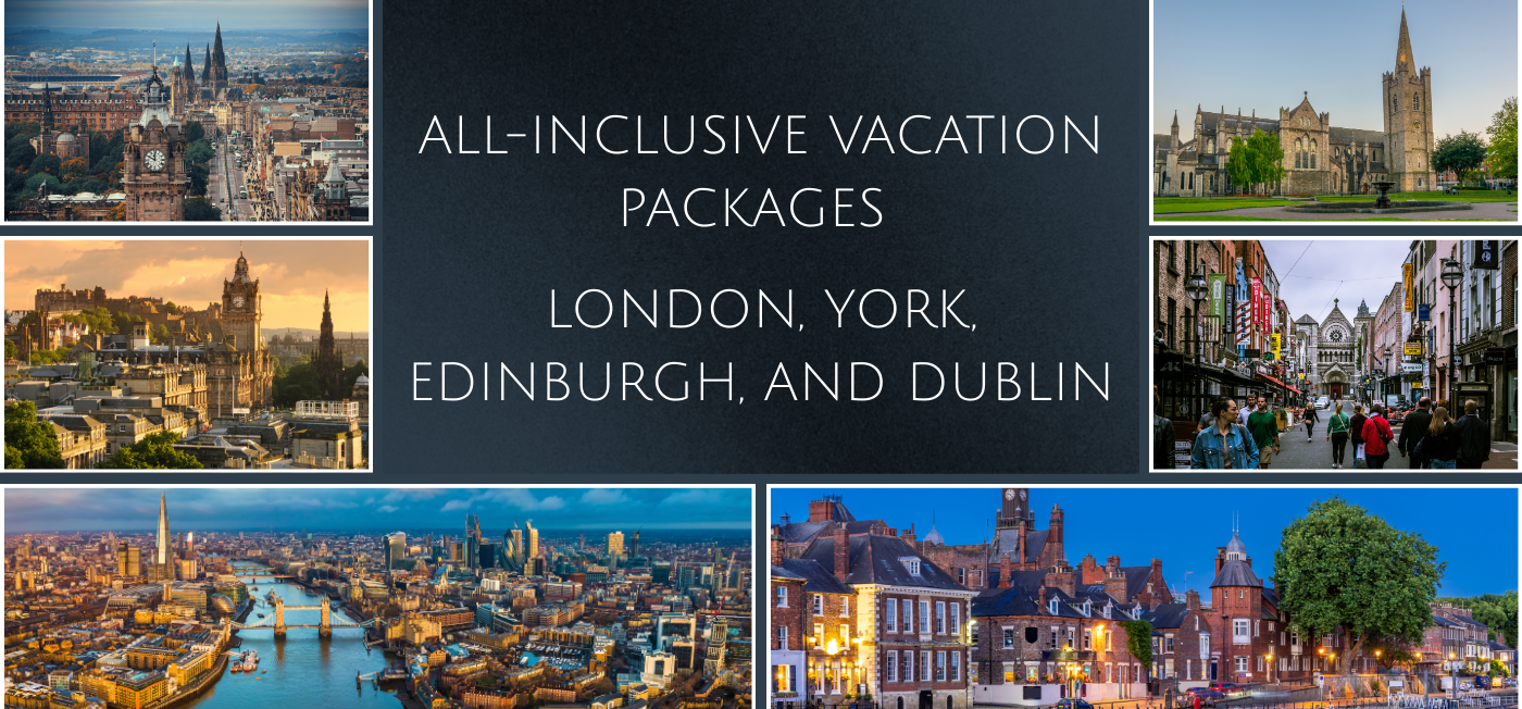All-Inclusive Vacation Packages to London, York, Edinburgh, and Dublin
